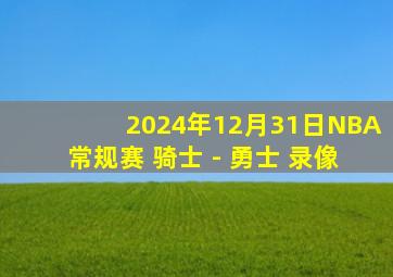 2024年12月31日NBA常规赛 骑士 - 勇士 录像